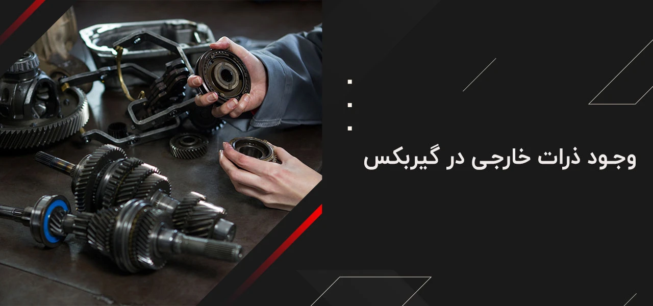 چرا گیربکس صدا میدهد (چرا گیربکس زوزه میکشد) 4 وجود ذرات خارجی در گیربکس - چرا گیربکس صدا میدهد