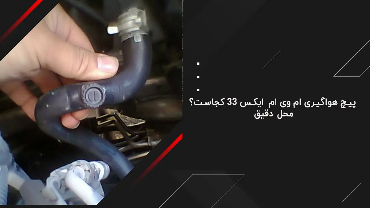 پیچ هواگیری ام وی ام X33 کجاست؟ (محل دقیق)